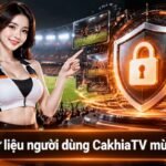 bảo vệ dữ liệu người dùng CakhiaTV